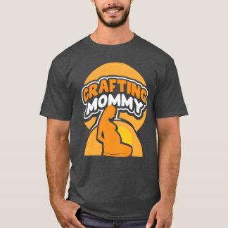 Crafting Mummy Craft Mum Mother Hobbyist friends T-Shirt