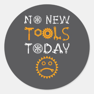 Craftsman And Tool Lover Meme No New Tools Today  Classic Round Sticker