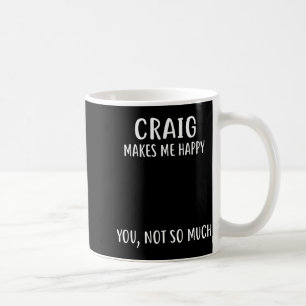 Craig Makes Me Happy, You Not So Much Name Shirt Coffee Mug