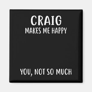 Craig Makes Me Happy, You Not So Much Name Shirt Magnet