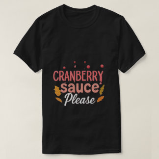 Cranberry Sauce Please: A Playful Thanksgiving T-Shirt
