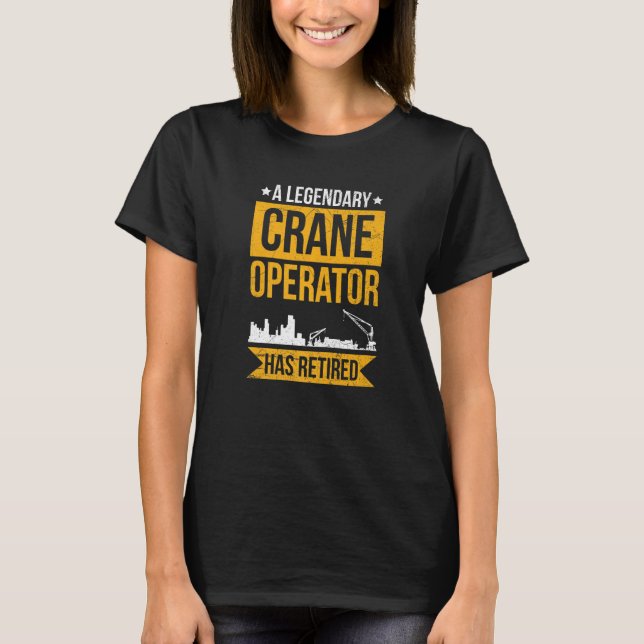 Crane Driver For A Retired Crane Operator T-Shirt (Front)