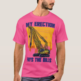 Crane Driver My Erection Pays The Bills Crane Oper T-Shirt