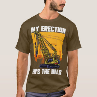Crane Driver My Erection Pays The Bills Crane Oper T-Shirt