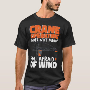 Crane Operating does not mean I am afraid of wind T-Shirt