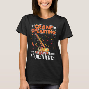 Crane Operating is a game of Adjustments Construct T-Shirt