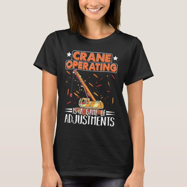 Crane Operating is a game of Adjustments Construct T-Shirt (Front)