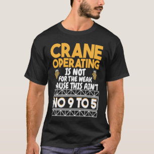 Crane Operating is not for the weak Construction W T-Shirt