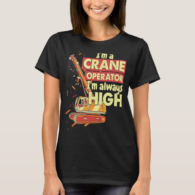 Crane Operator always high in the sky Construction T-Shirt (Front)