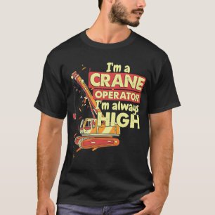 Crane Operator always high in the sky Construction T-Shirt