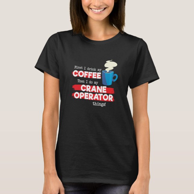 Crane Operator and Coffee  Appreciation T-Shirt (Front)