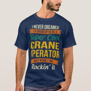 Crane Operator Gifts  Funny Appreciation T-Shirt