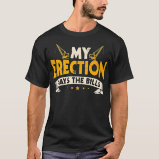 Crane Operator Gifts Funny My Erection Pays The T-Shirt