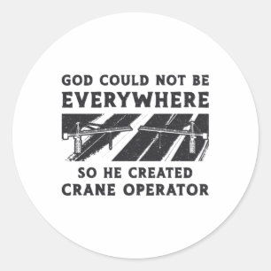 Crane Operator God Could Not Be Driver Worker Classic Round Sticker