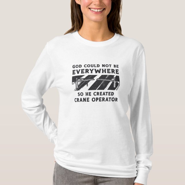 Crane Operator God Could Not Be Driver Worker T-Shirt (Front)