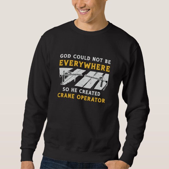 Crane Operator God Could Not Be Worker Driver Sweatshirt (Front)