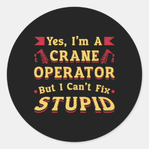 Crane Operator I Can't Fix Stupid Workers Worker Classic Round Sticker