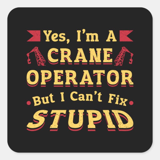 Crane Operator I Can't Fix Stupid Workers Worker Square Sticker (Front)