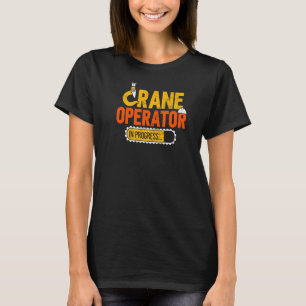 Crane Operator In Progress Heavy Equipment Operato T-Shirt