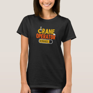Crane Operator In Progress Heavy Equipment Operato T-Shirt