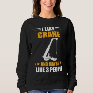 Crane Operator Maybe Like 3 People Heavy Equipment Sweatshirt