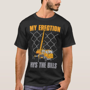 Crane Operator Quote My Erection Pays the Bills Cr T-Shirt