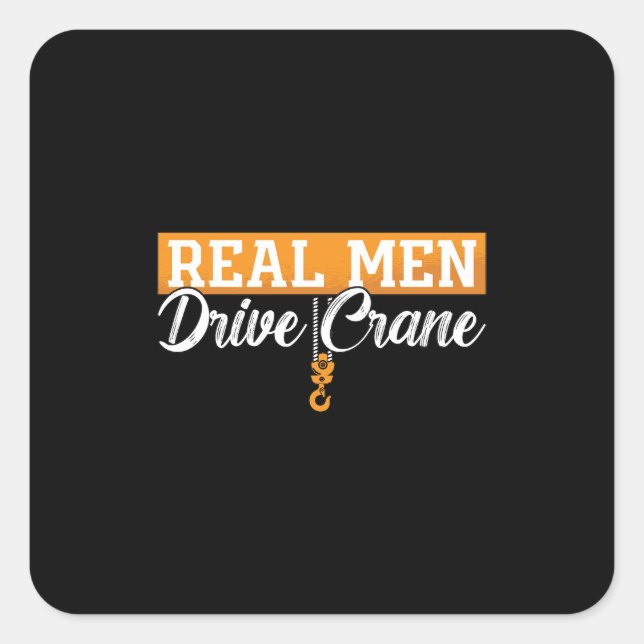 Crane Operator Real Men Drive Crane Construction Square Sticker (Front)