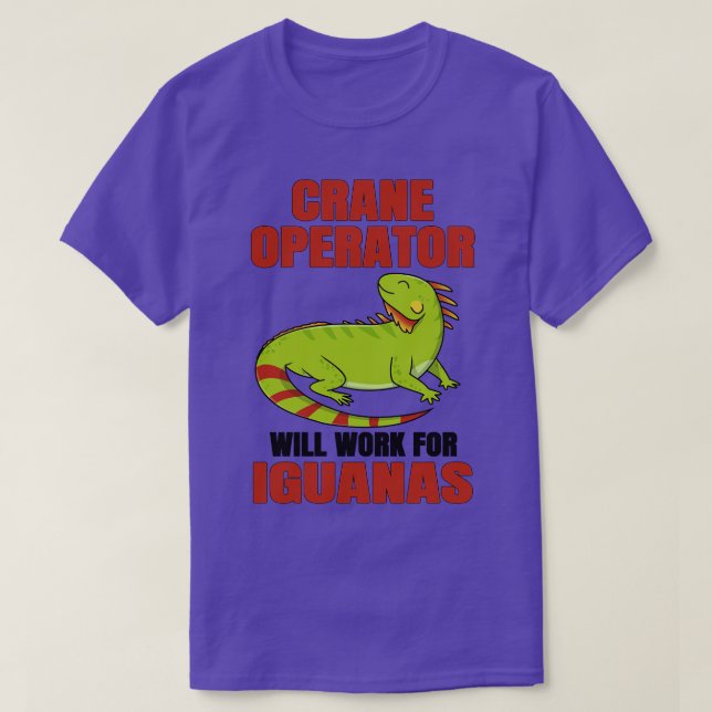 Crane Operator Will Work For Iguanas T-Shirt (Design Front)