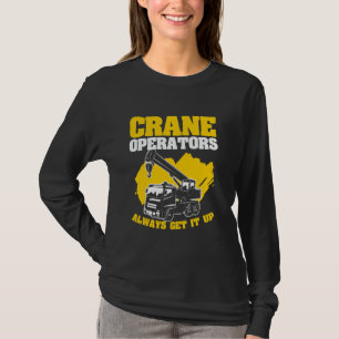 Crane Operators Always Get It Up Heavy Equipment E T-Shirt