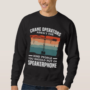 Crane Operators Aren t The Kind People You Should  Sweatshirt