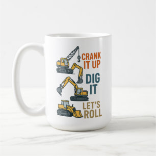Crank It Up Dig It Lets Roll Construction Machine Coffee Mug