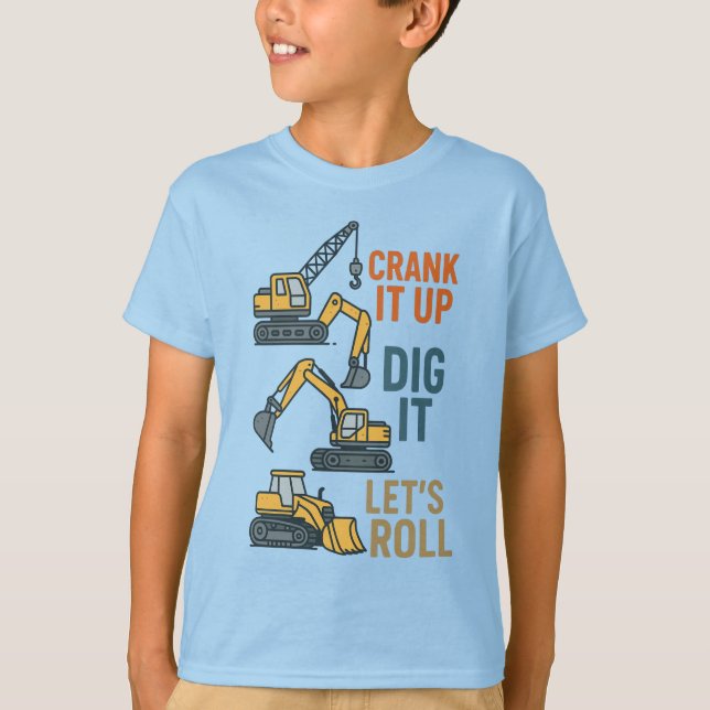 Crank It Up Dig It Lets Roll Construction Machine T-Shirt (Front)