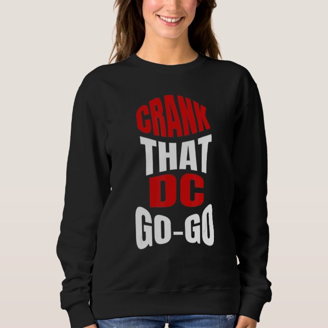 Crank That Washington DC Go-Go music present for a Sweatshirt (Front)