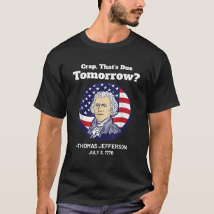 Crap That s Due Tomorrow July 4th Thomas Jefferson T-Shirt