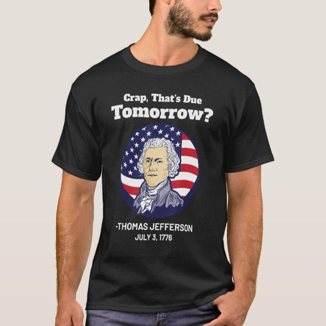Crap That s Due Tomorrow July 4th Thomas Jefferson T-Shirt (Front)