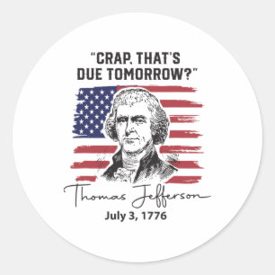Crap That's Due Tomorrow Funny 4th Of July Thomas  Classic Round Sticker