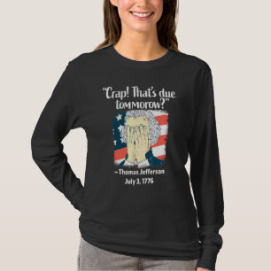 Crap Thats Due Tomorrow Thomas Jefferson 4th Of Ju T-Shirt