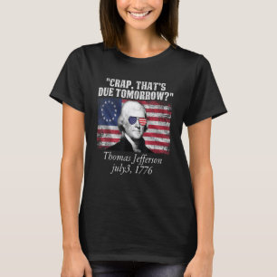 Crap that's due tomorrow thomas jefferson Funny 4t T-Shirt