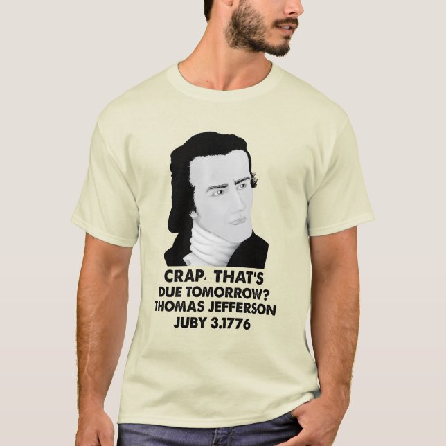 Crap That's Due Tomorrow Thomas Jefferson Juby  T-Shirt (Front)