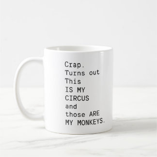 Crap. Turns Out This Is My Circus And Those Are My Coffee Mug