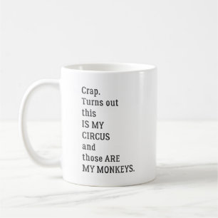 Crap Turns out This Is My Circus and Those Are My Coffee Mug