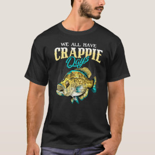 Crappie Angler We All Have Crappie Days - Funny Cr T-Shirt