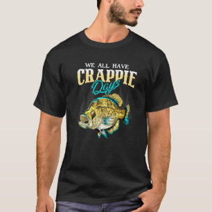 Crappie Angler We All Have Crappie Days - Funny Cr T-Shirt