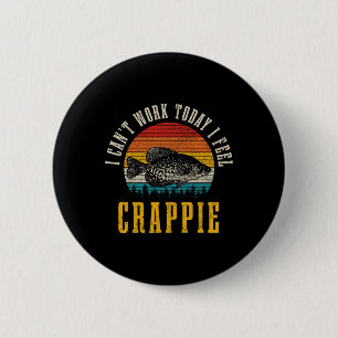 Crappie Fishing I Can't Work Today I Feel Crappie 6 Cm Round Badge