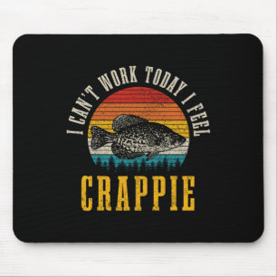 Crappie Fishing I Can't Work Today I Feel Crappie Mouse Pad