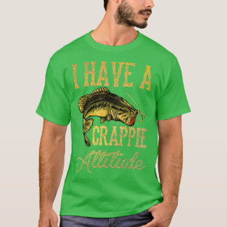 Crappie Fishing I Have A Crappie Attitude Fishing  T-Shirt