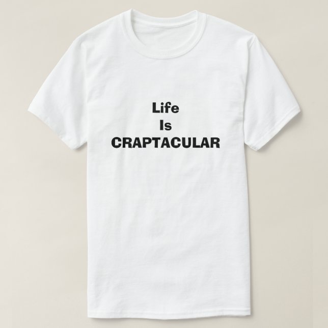 Craptacular Life Is Funny Dirty Humour Joke Silly T-Shirt (Design Front)