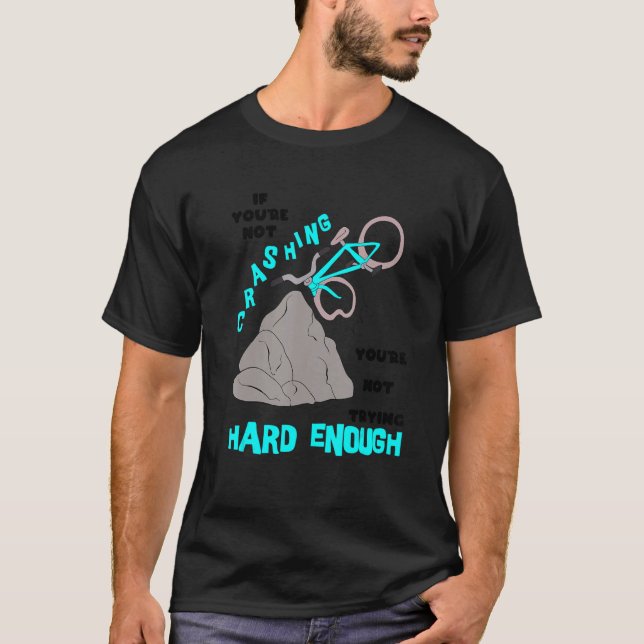 Crashing Not Hard Enough Biking Bicycle BMX Stunt  T-Shirt (Front)