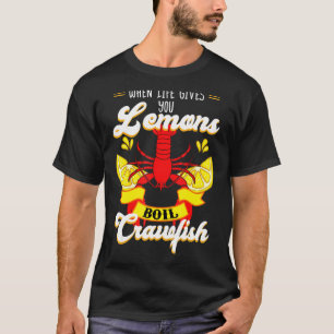 Crawfish Crayfish Life Gives You Lemon Crawfish B T-Shirt