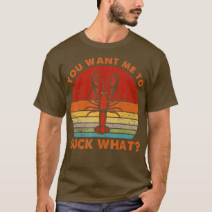 Crawfish Eating Funny Crayfish You Want Me To Suck T-Shirt